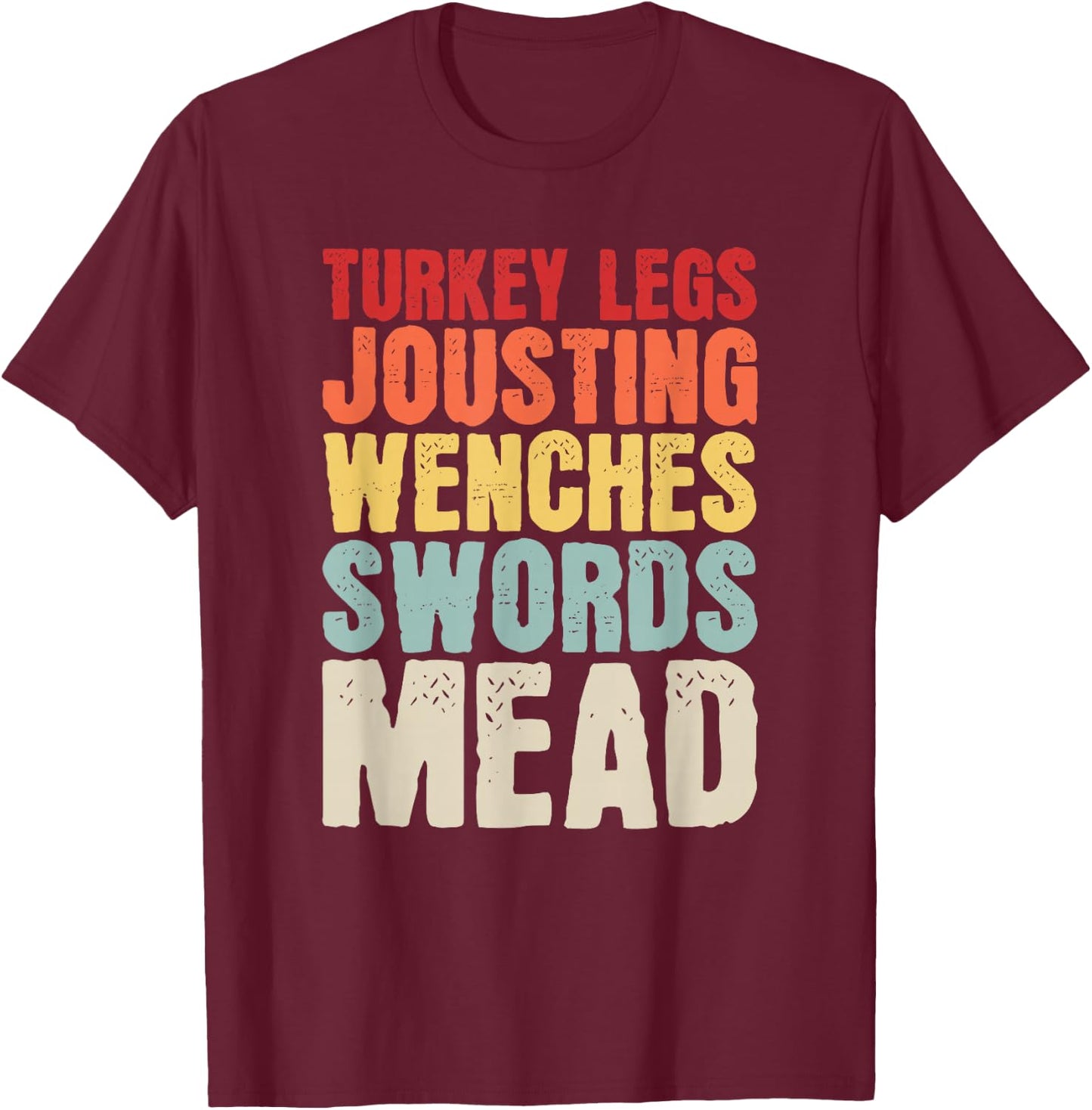 Turkey Legs Jousting Wenches Sword Mead Renaissance Festival T-Shirt - T-Shirt | Maroon
