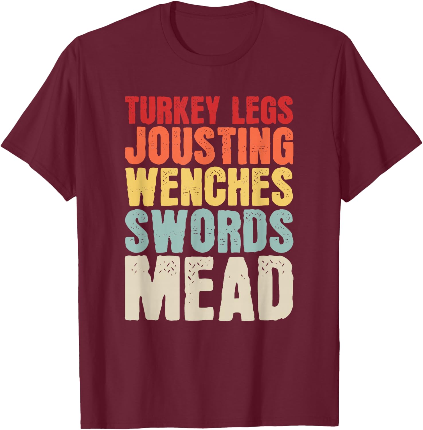 Turkey Legs Jousting Wenches Sword Mead Renaissance Festival T-Shirt - T-Shirt | Maroon
