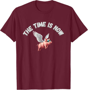The Time is Now Pigs Flying T-Shirt - T-Shirt | Maroon