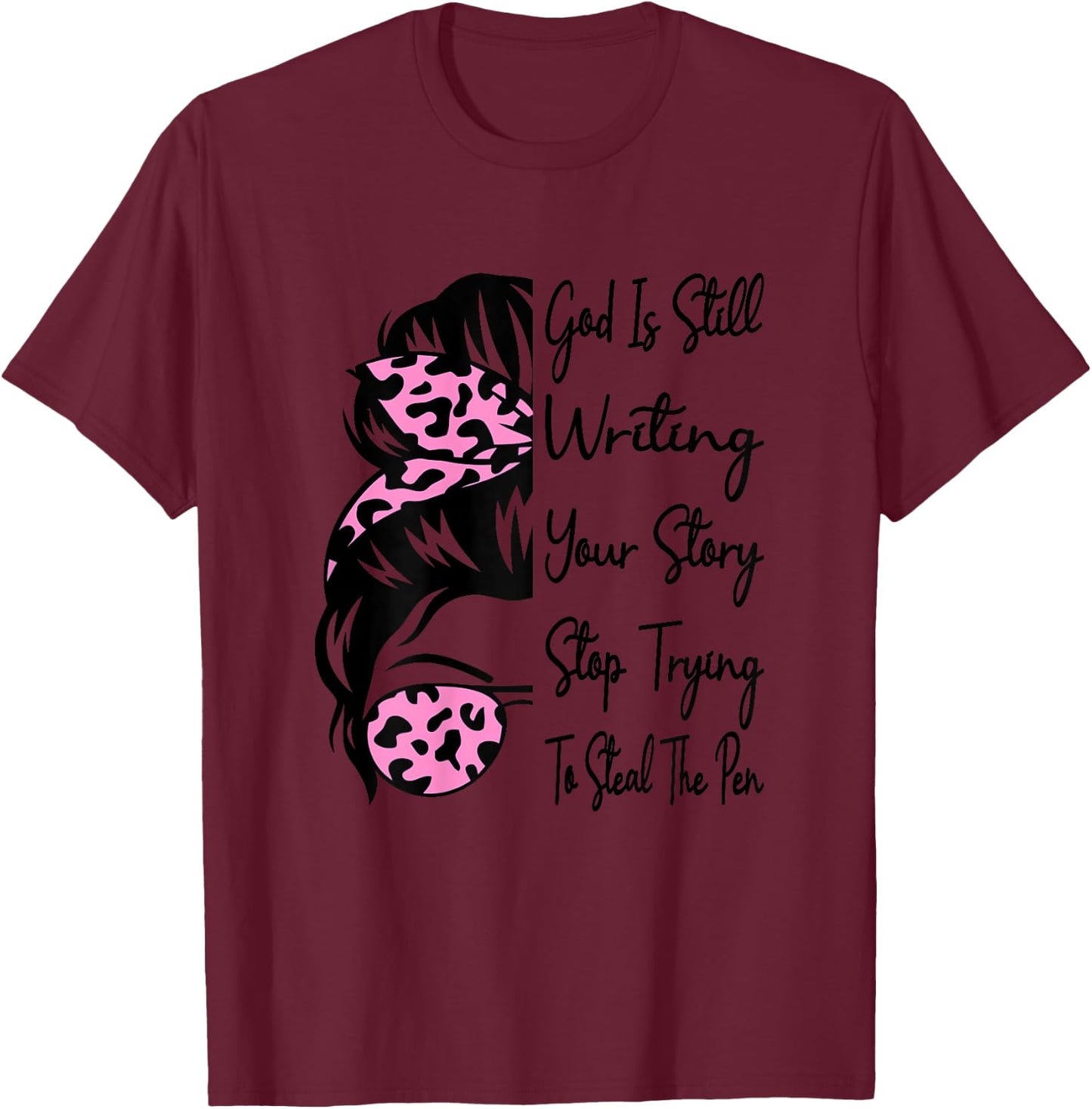 God Is Still Writing Your Story Stop Trying To Steal The Pen T-Shirt - T-Shirt | Maroon