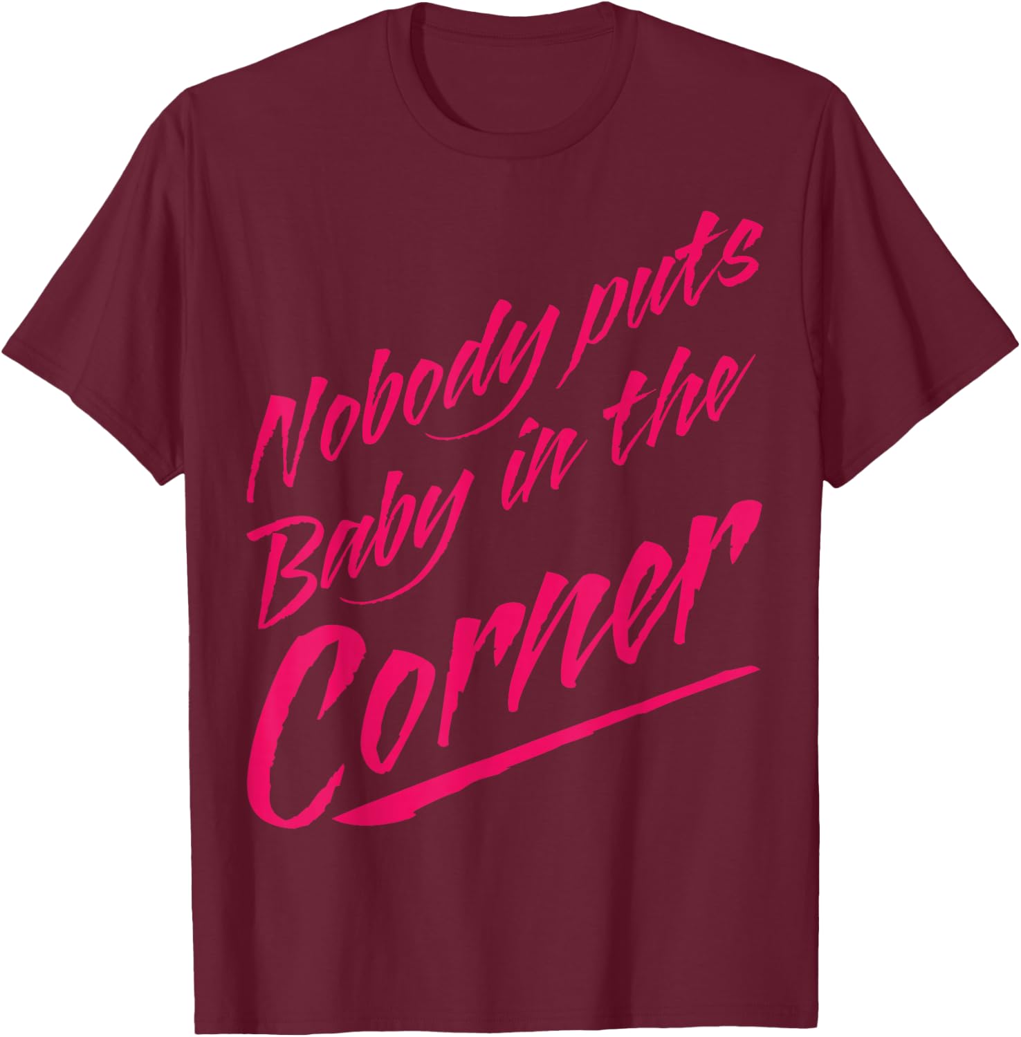Funny Nobody Puts Baby in the Corner 80s Dance T-Shirt - T-Shirt | Maroon