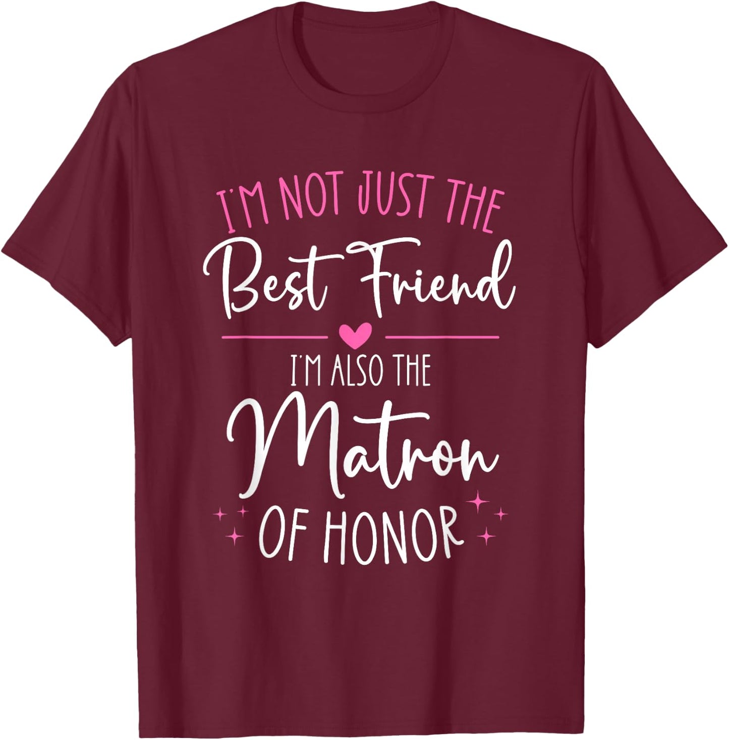 Bridesmaid Wedding Not Just The Best Friend Matron of Honor T-Shirt - T-Shirt | Maroon