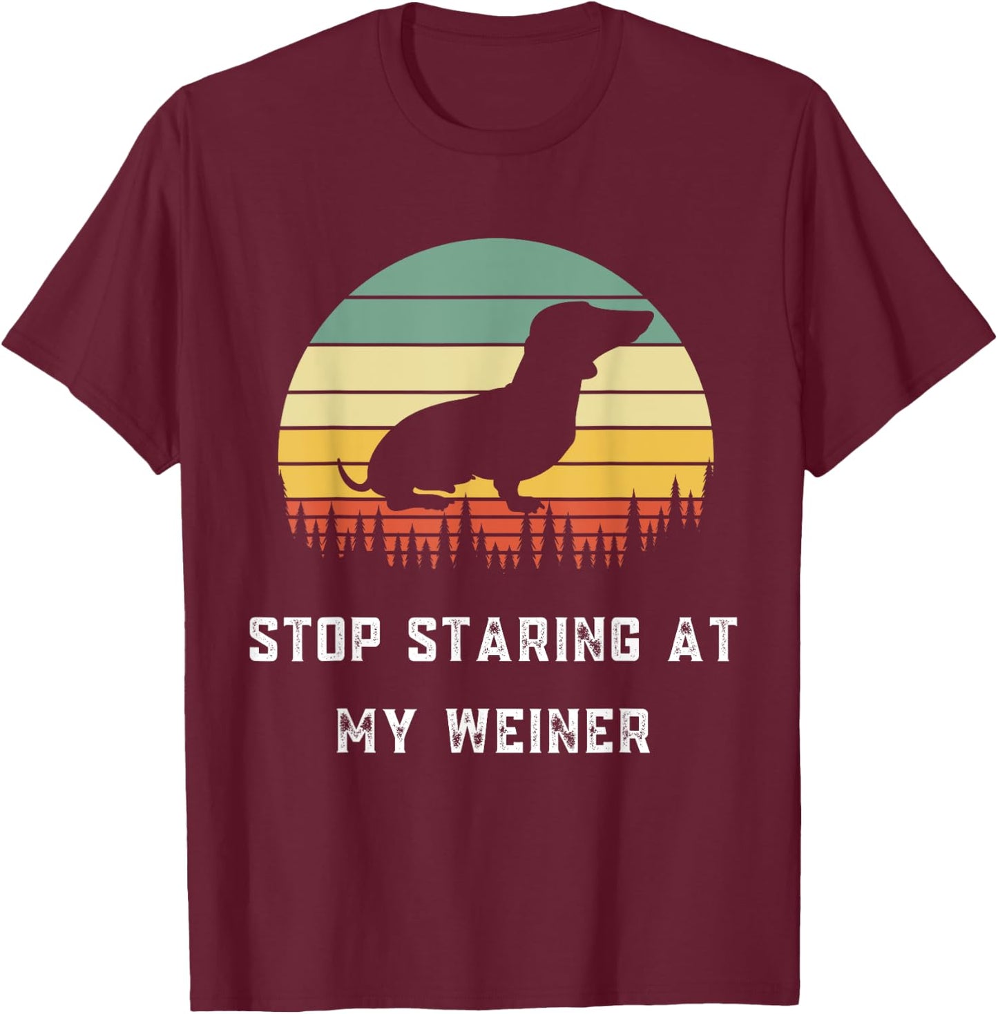 Stop Staring At My Weiner-Dachshund Gifts-Funny Design T-Shirt - T-Shirt | Maroon