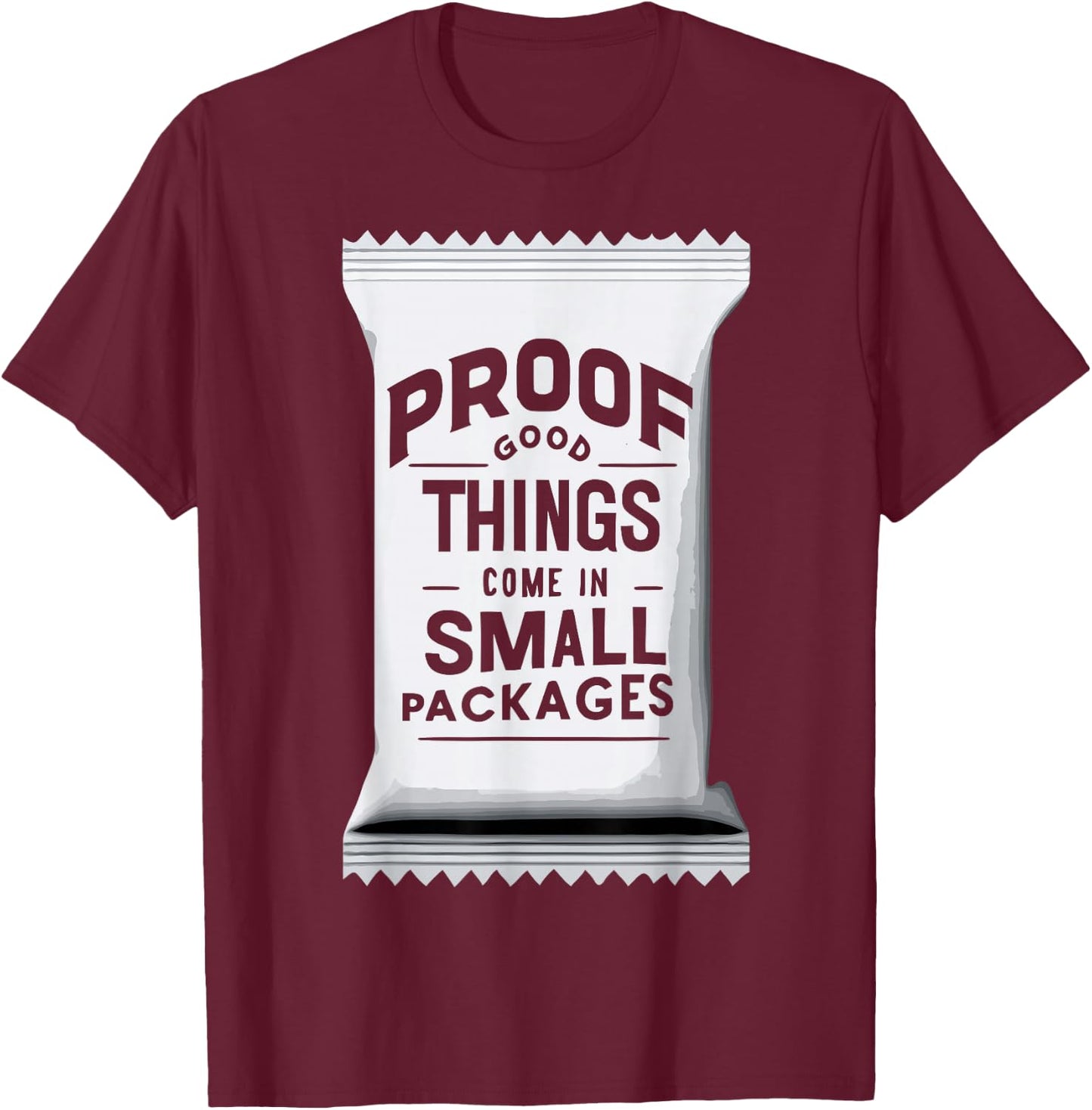 Proof Good Things Come in Small Packages T-Shirt - T-Shirt | Maroon