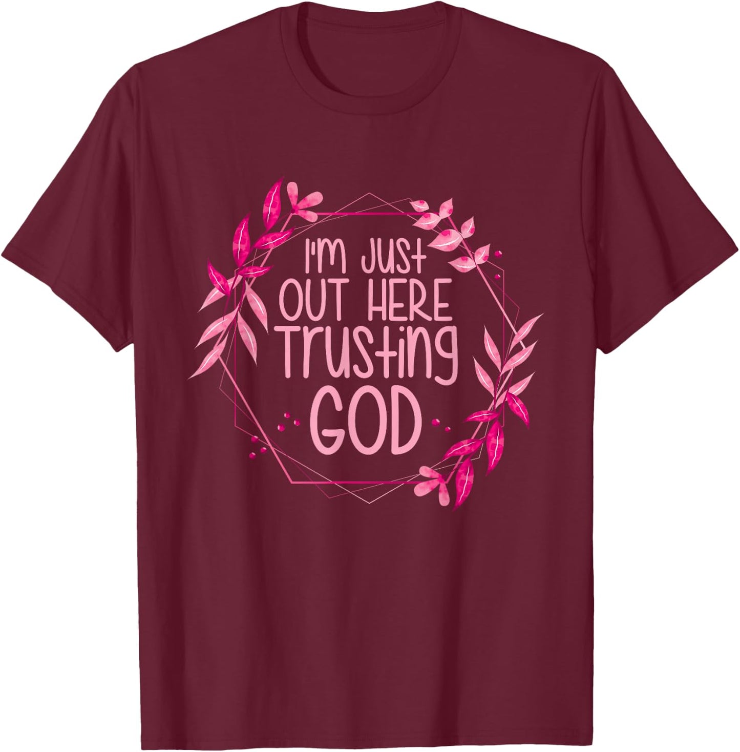 I'm Just Out Here Trusting God T-Shirt - T-Shirt | Maroon