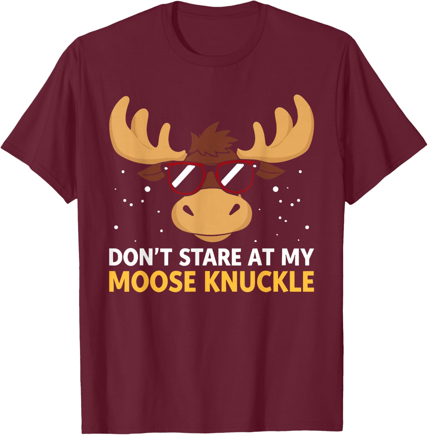 Don't Stare At My Moose Knuckle Shirt Funny Moose Knuckle T-Shirt - T-Shirt | Maroon