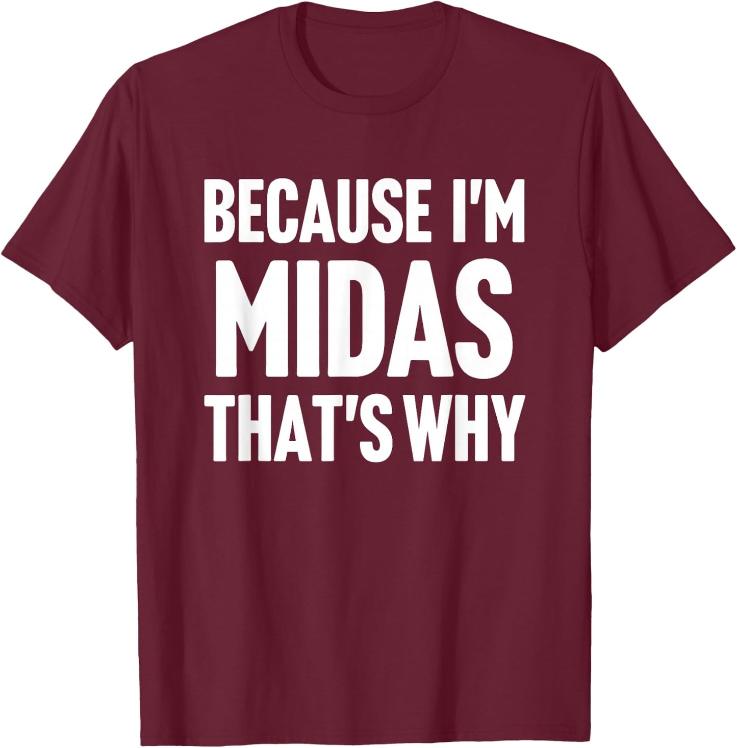 Because I'm Midas That's Why Am Personalized Name T-Shirt - T-Shirt | Maroon