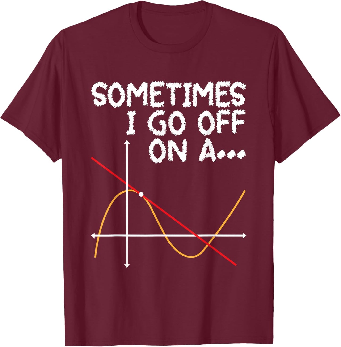 Sometimes I go off on a Tangent - Math Lover Math Teacher T-Shirt - T-Shirt | Maroon