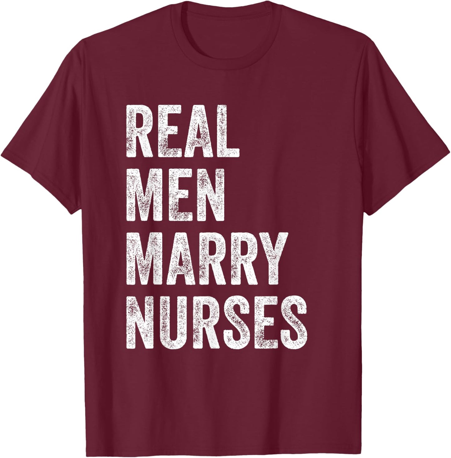 Real Men Marry Nurses Nurse Husband Engagement Wedding T-Shirt - T-Shirt | Maroon
