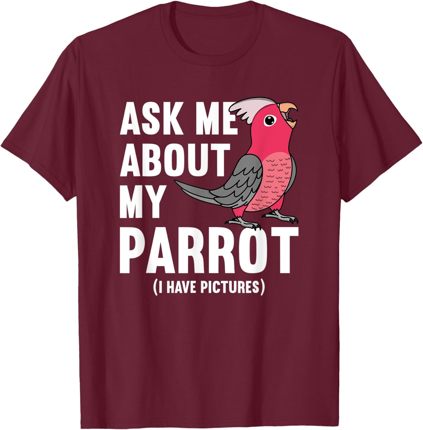 Ask Me About My Parrot I Rose-breasted Galah Cockatoo T-Shirt - T-Shirt | Maroon