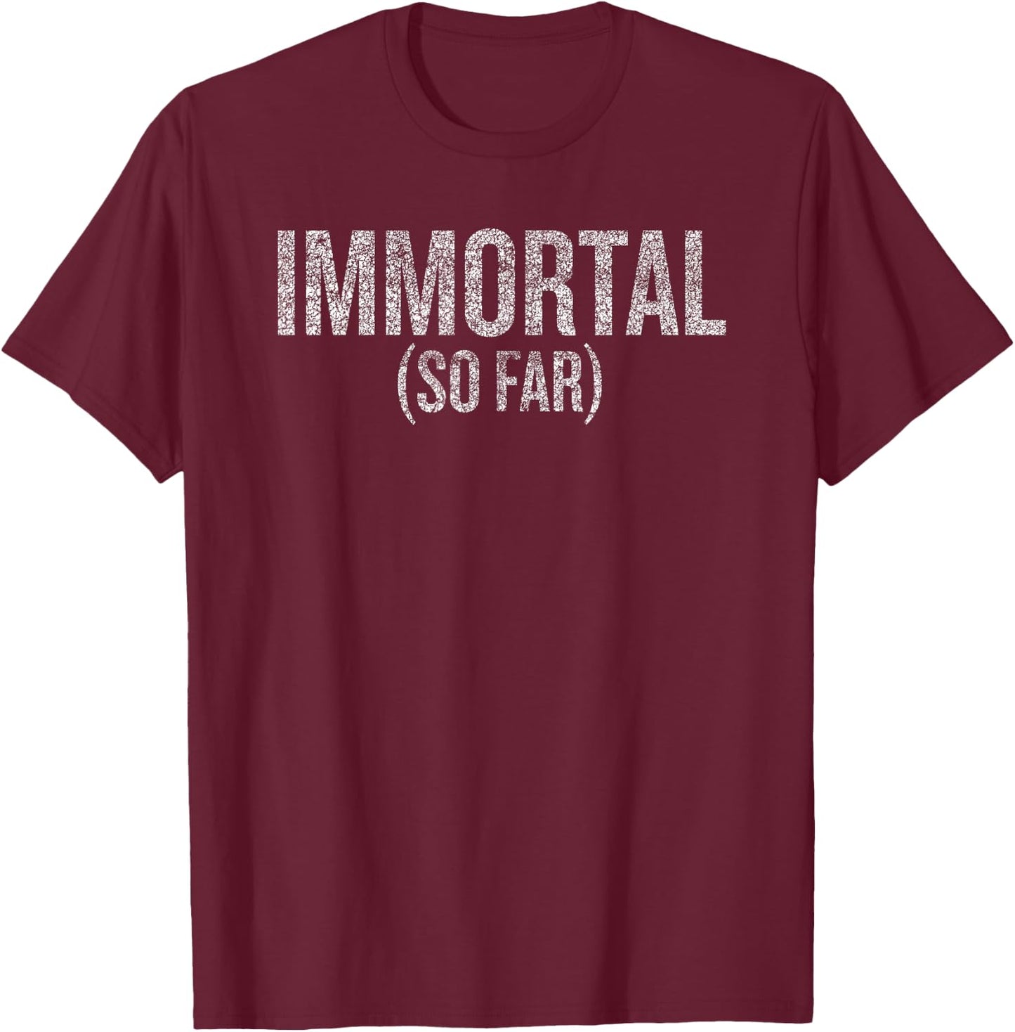 Immortal (So Far) Humor Saying for Fun-Loving People T-Shirt - T-Shirt | Maroon