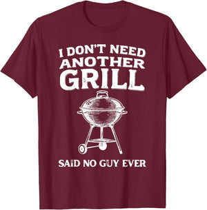 I Don't Need Another Grill Said No Guy Ever BBQ Humor T-Shirt - T-Shirt | Maroon