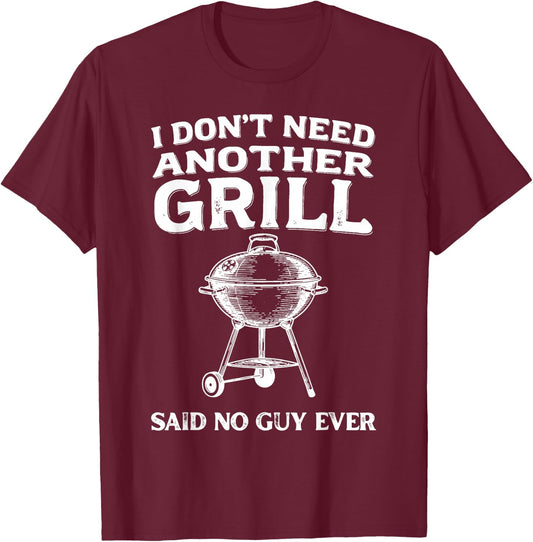 I Don't Need Another Grill Said No Guy Ever BBQ Humor T-Shirt - T-Shirt | Maroon
