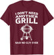 I Don't Need Another Grill Said No Guy Ever BBQ Humor T-Shirt - T-Shirt | Maroon