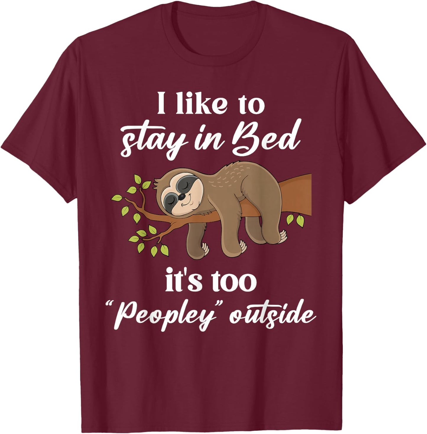 I Like To Stay In B.e.d It's Too Peopley Outside Funny Sloth T-Shirt - T-Shirt | Maroon