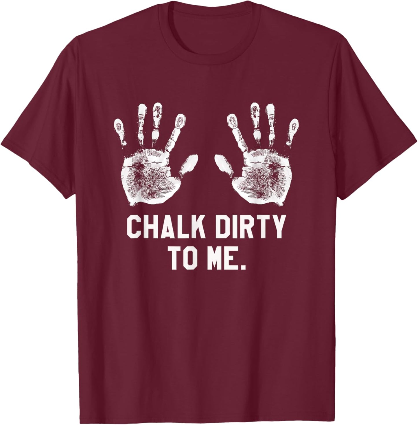 Funny Saying Workout Gym Chalk Dirty to Me Shirt T-Shirt - T-Shirt | Maroon