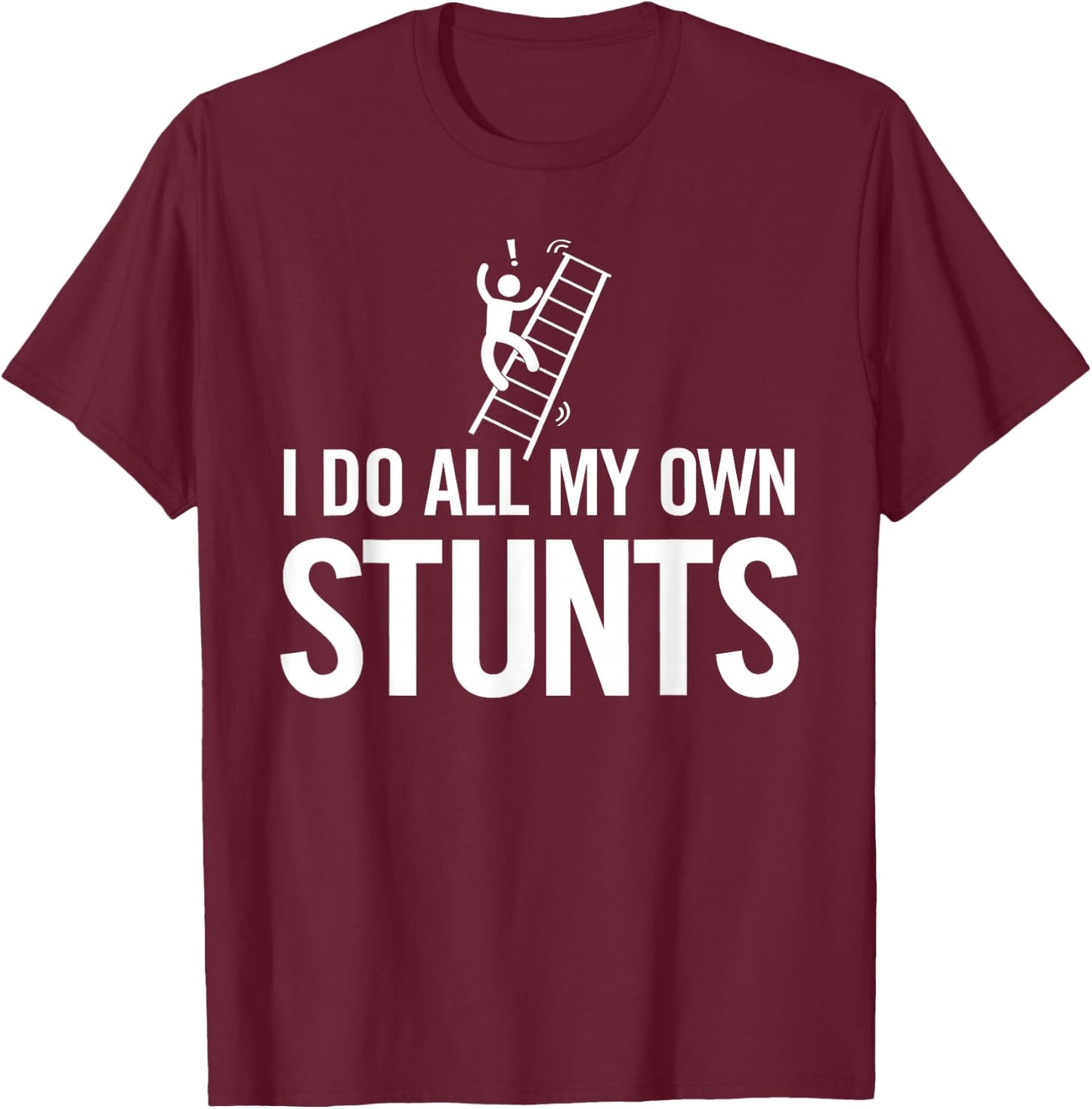 I Do All My Own Stunts Funny Fall Off Ladder Dad Shirt T-Shirt - T-Shirt | Maroon