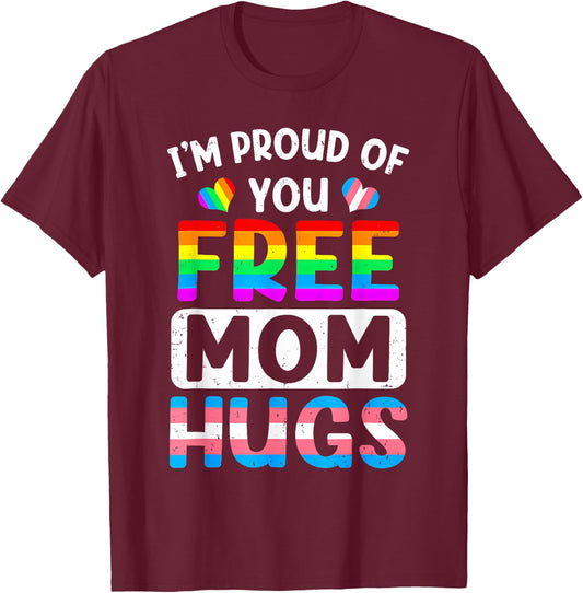 I'm Proud of You Free Mom Hugs LGBT LGBTQ Gay Pride T-Shirt - T-Shirt | Maroon