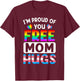 I'm Proud of You Free Mom Hugs LGBT LGBTQ Gay Pride T-Shirt - T-Shirt | Maroon