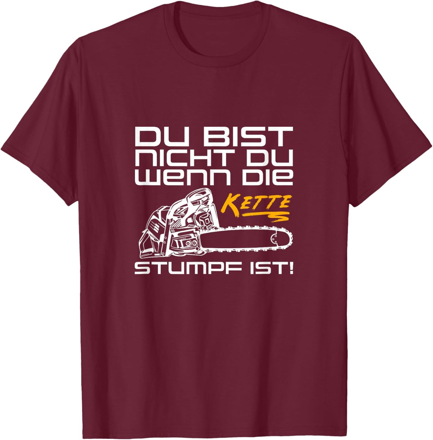 Du Bist Nicht Du Wenn Die Kette Stumpf Ist Wood Chainsaw , black T-Shirt - T-Shirt | Maroon