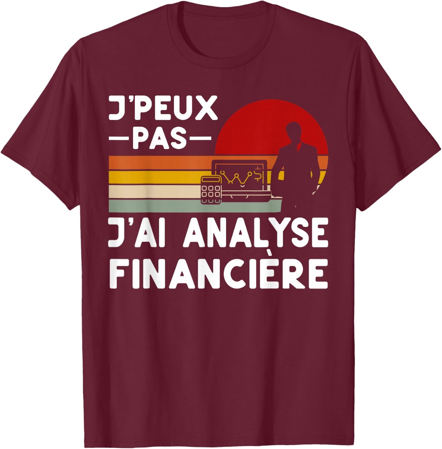 Je Peux Pas J'ai Analyse Financial Analyst Funny , Black, S T-Shirt - T-Shirt | Maroon