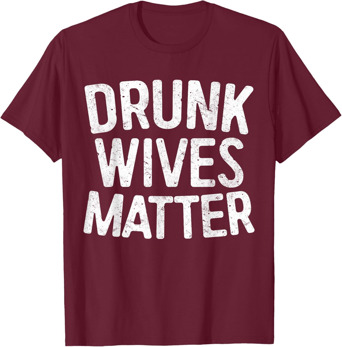 Drunk Wives Matter Shirt Funny Men Women Drinking T-Shirt - T-Shirt | Maroon