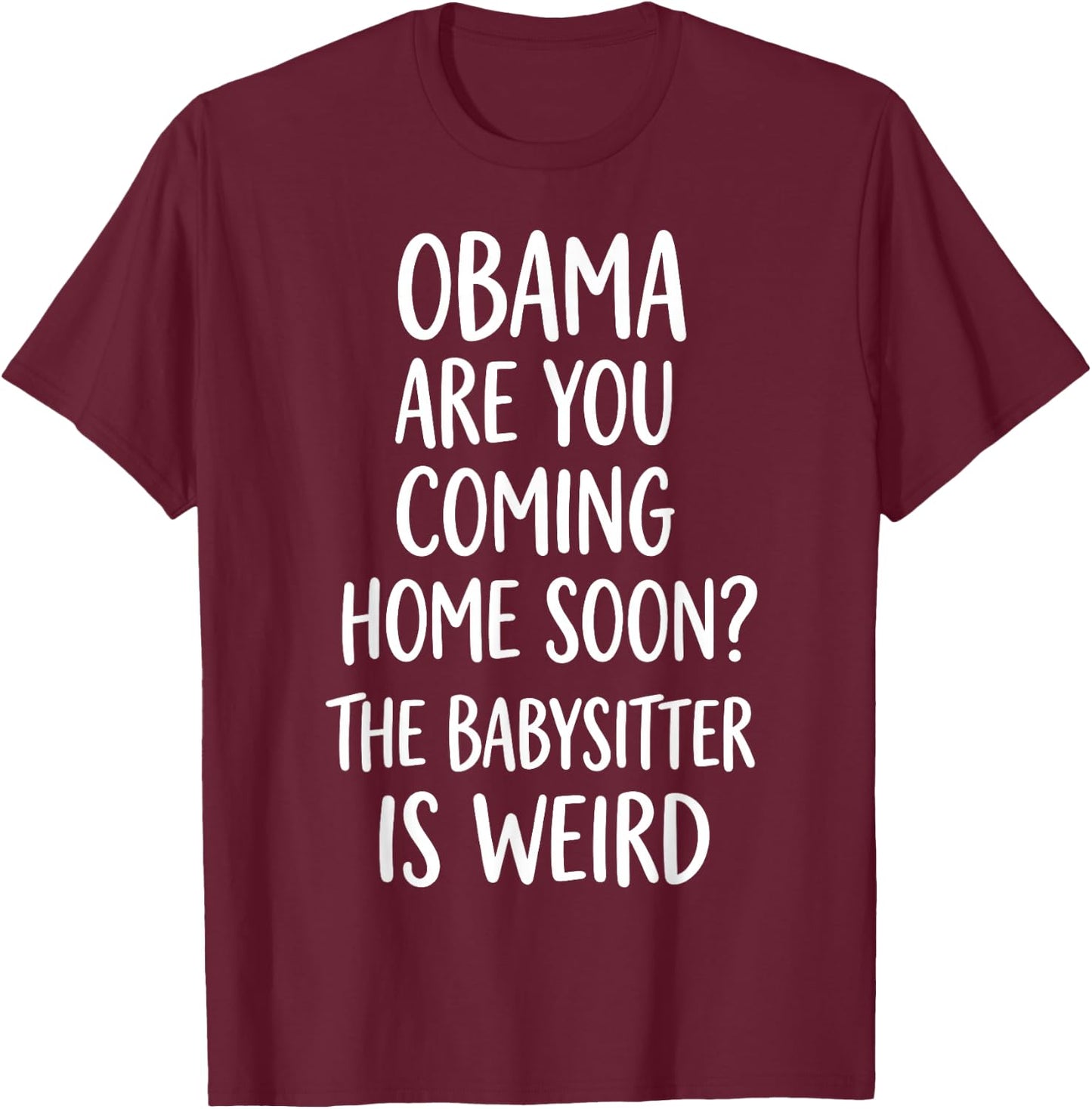 Obama are You Coming Home Soon Funny T-Shirt - T-Shirt | Maroon