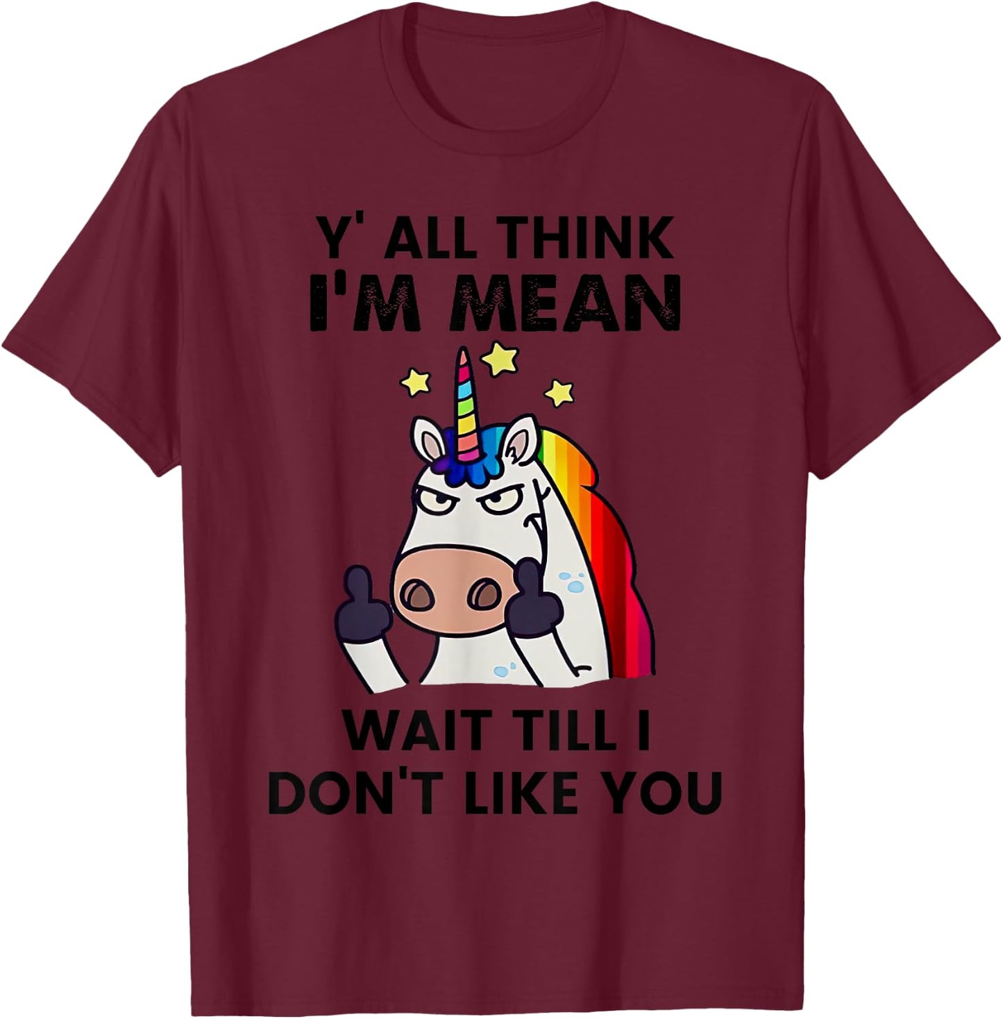 Unicorns Y'all Think I'm Mean Wait Till I Don't Like You T-Shirt - T-Shirt | Maroon