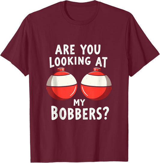 Are You Looking at My Bobbers Fishing Fisherman Angler Joke T-Shirt - T-Shirt | Maroon