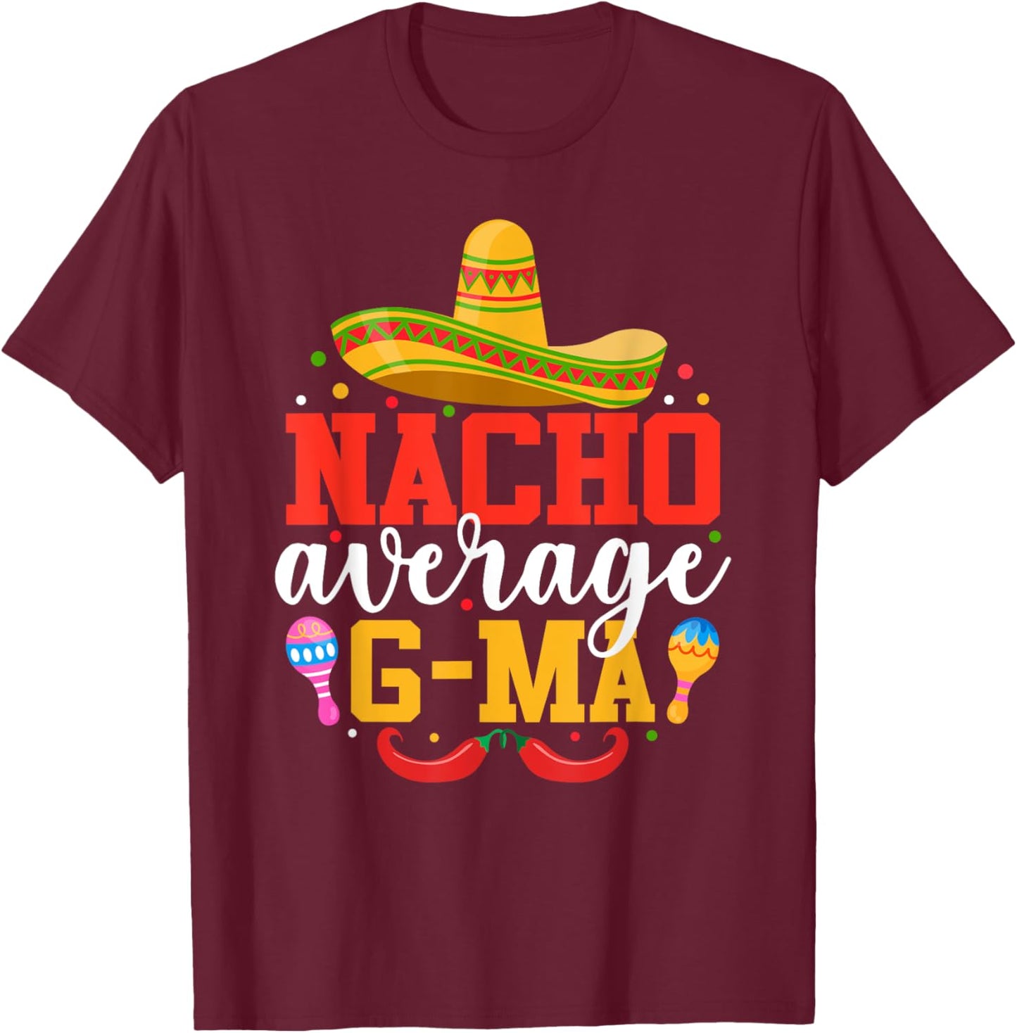 Nacho Average G-ma Funny Mexican Grandma Cinco De Mayo T-Shirt - T-Shirt | Maroon