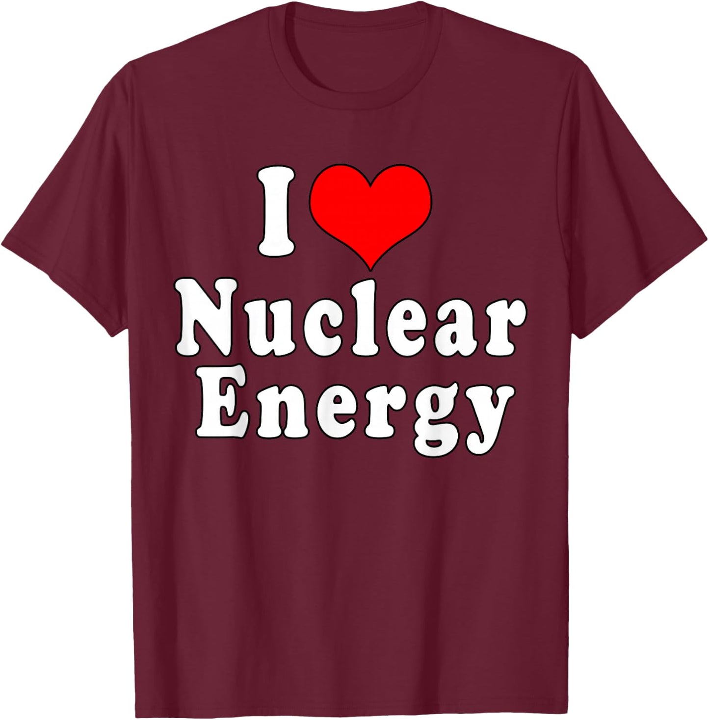 I Love Nuclear Energy Physics School T-Shirt - T-Shirt | Maroon