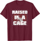 Raised In A Cage Baseball Shirt T-Shirt - T-Shirt | Maroon