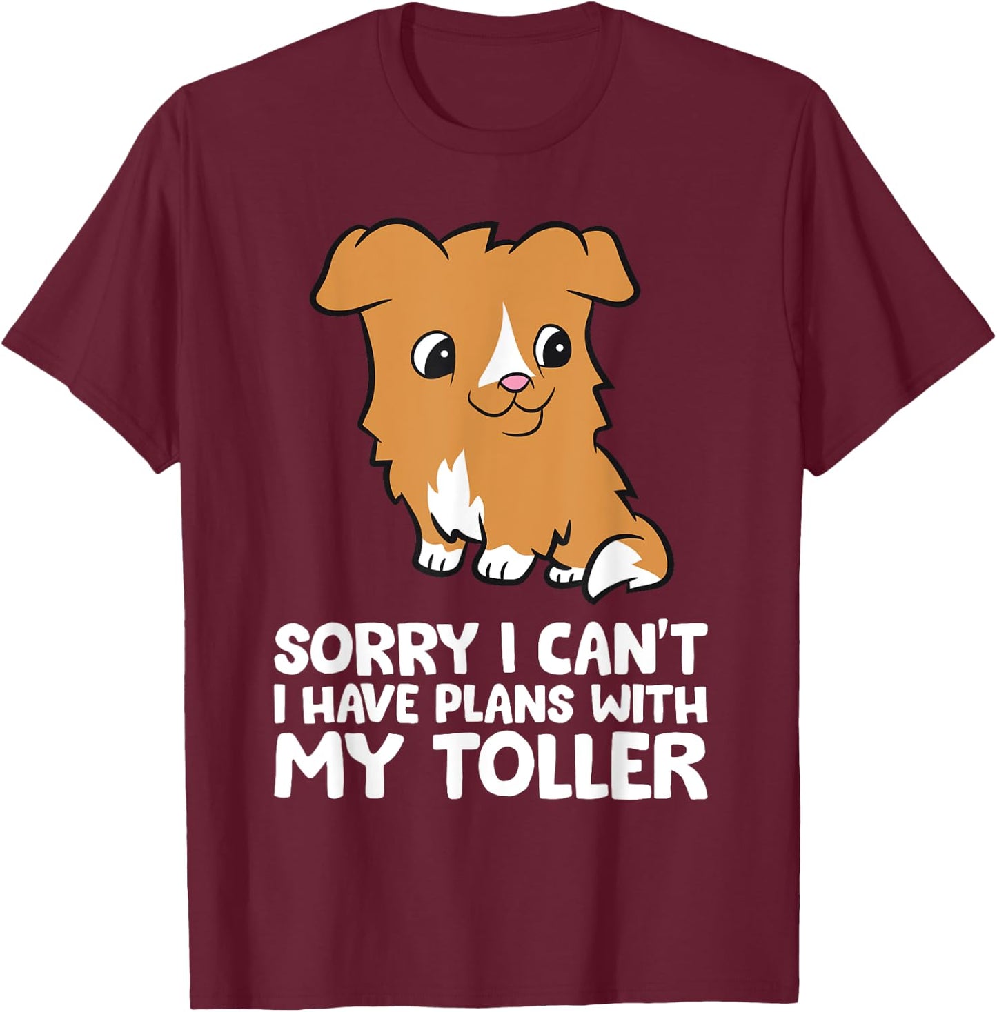 Sorry I Can't I Have Plans With My Toller T-Shirt - T-Shirt | Maroon