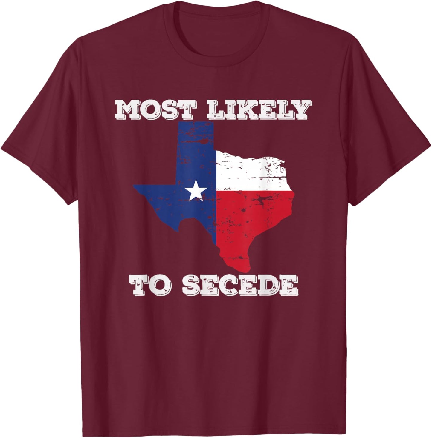 Most Likely to Secede Texas-Flag Succeed Secession Joke T-Shirt - T-Shirt | Maroon