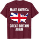 Make America Great Britain Again Shirt Funny Political Gift T-Shirt - T-Shirt | Maroon