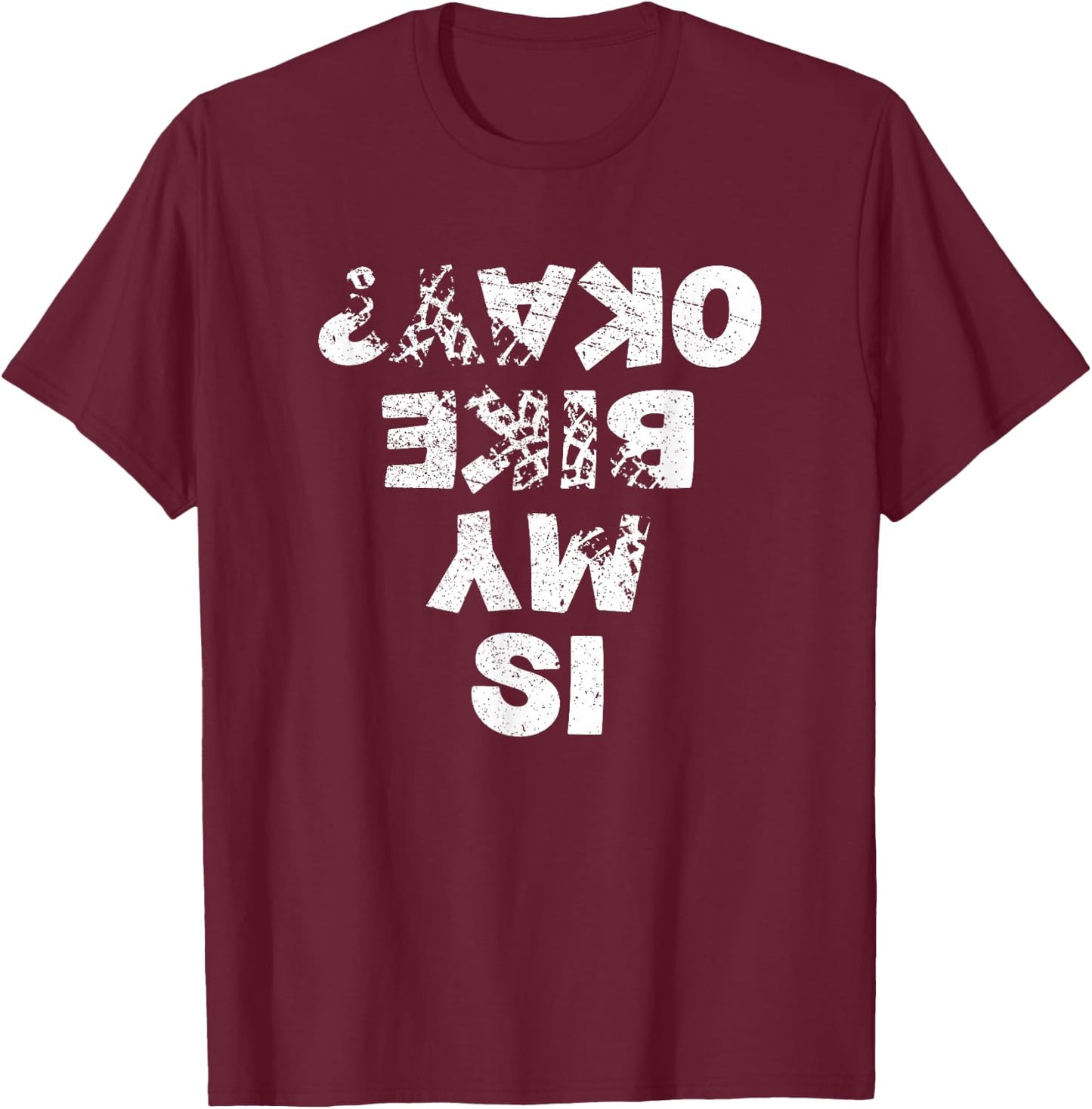 Is My Bike Okay ? Biker Cycling Funny Cyclist Gift T-Shirt - T-Shirt | Maroon