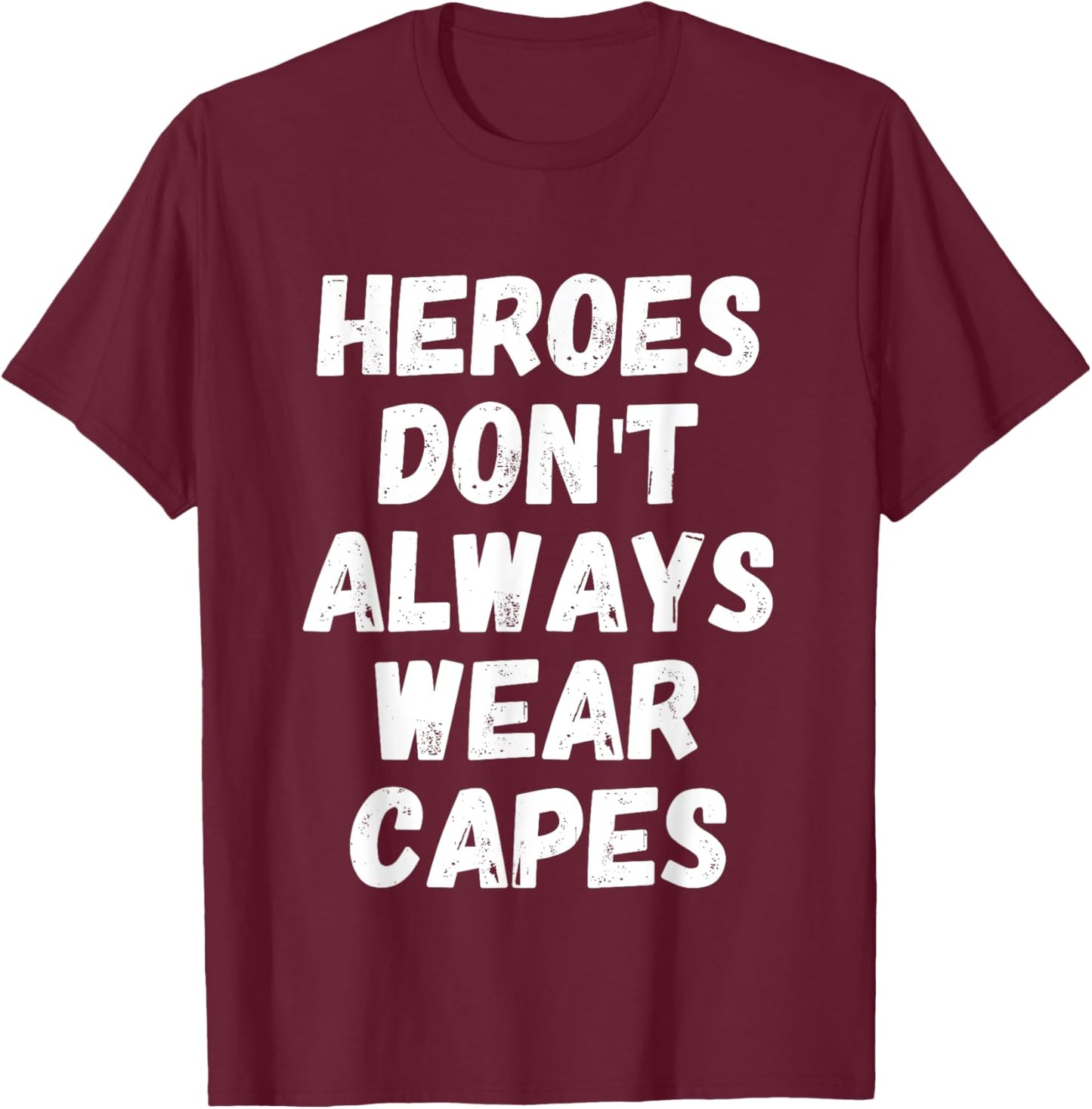 Heroes Don't Always Wear Capes - Hero T-Shirt - T-Shirt | Maroon