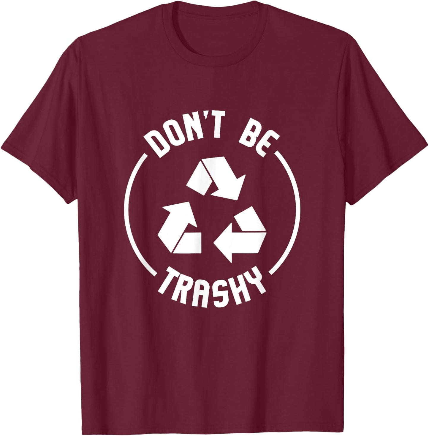 Environmentalist Gifts Don't Be Trashy Recycle T-Shirt - T-Shirt | Maroon