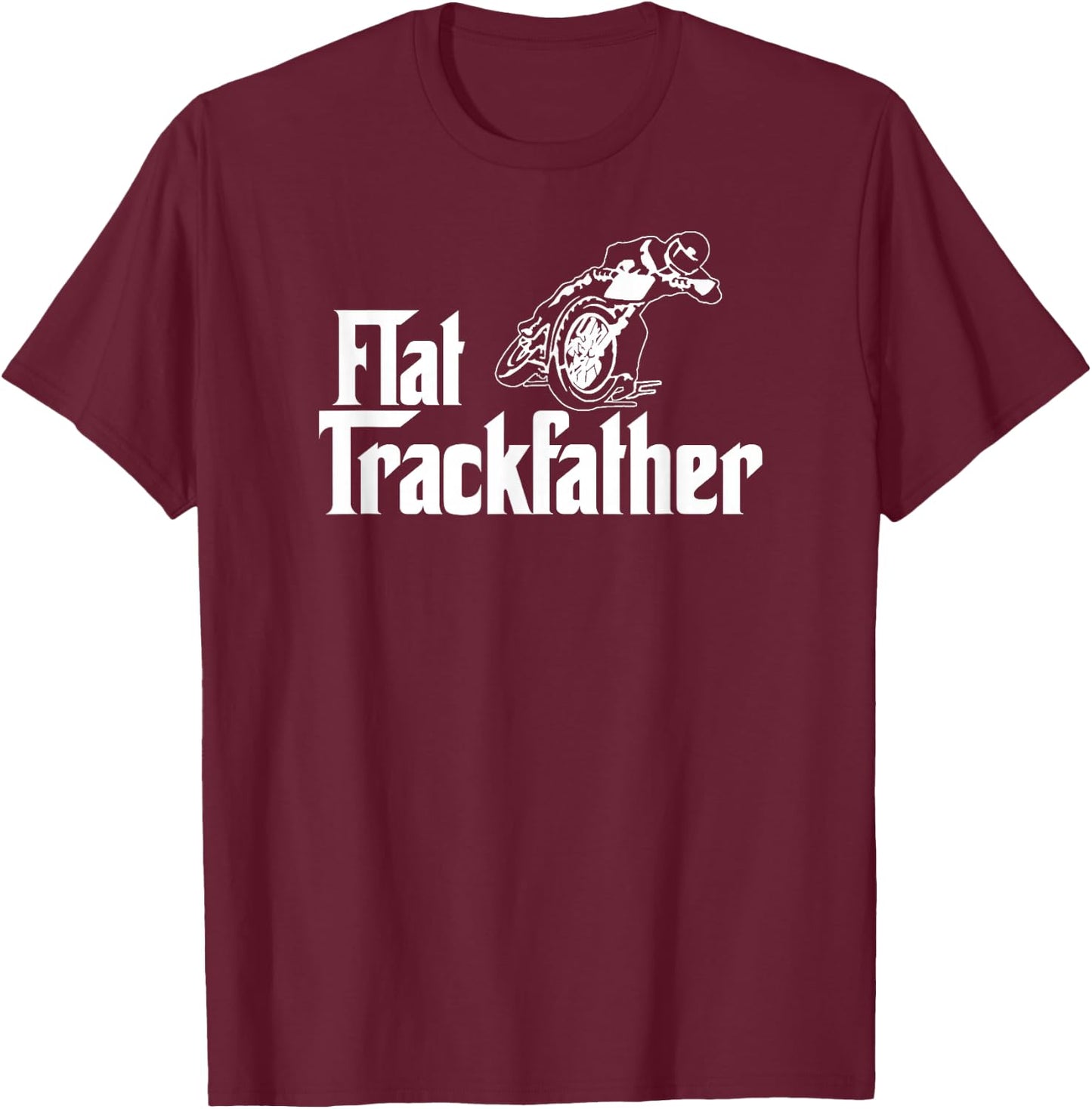 FLAT TRACK FATHER MOTORCYCLE racing speedway shirt T-Shirt - T-Shirt | Maroon