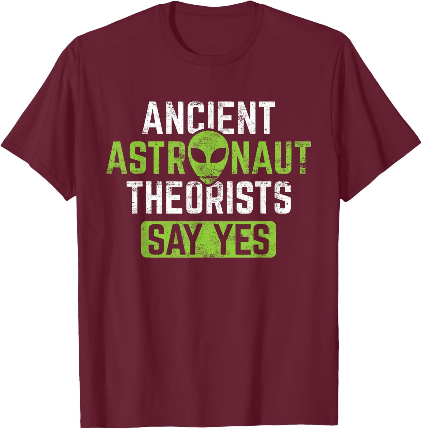 Ancient Astronaut Theorists Say Yes - Alien Theory T-Shirt - T-Shirt | Maroon