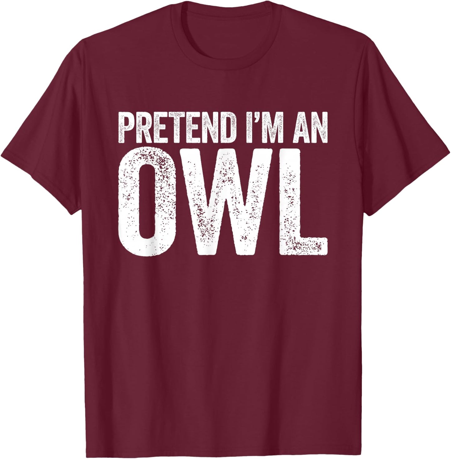Pretend I'm an Owl Shirt Matching Men Women Kids Owl Costume T-Shirt - T-Shirt | Maroon