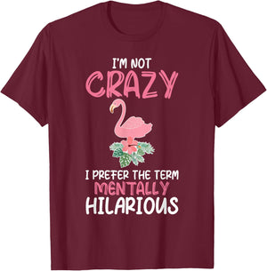 I'm Not Crazy I Prefer The Term Mentally Hilarious Flamingo T-Shirt - T-Shirt | Maroon