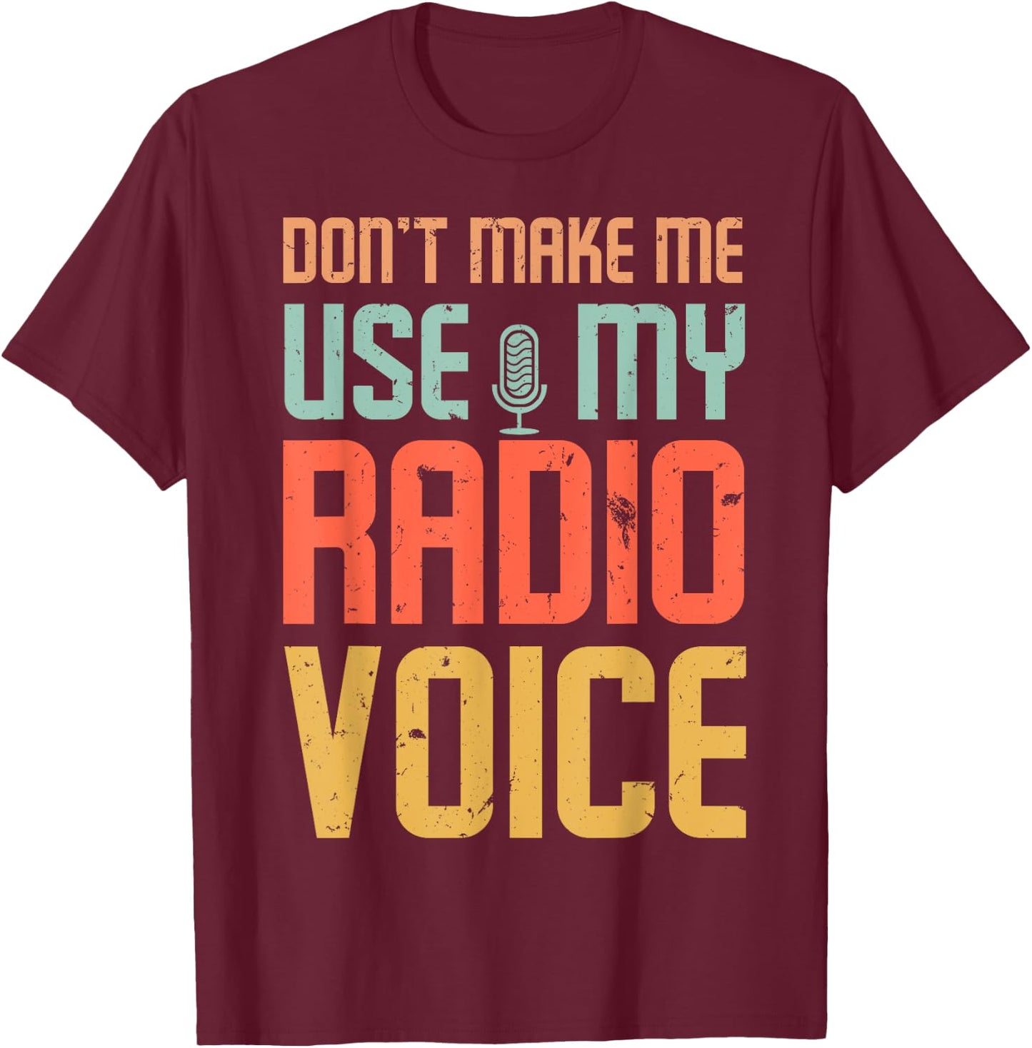 Don't Make Me Use My Radio Voice T-Shirt - T-Shirt | Maroon