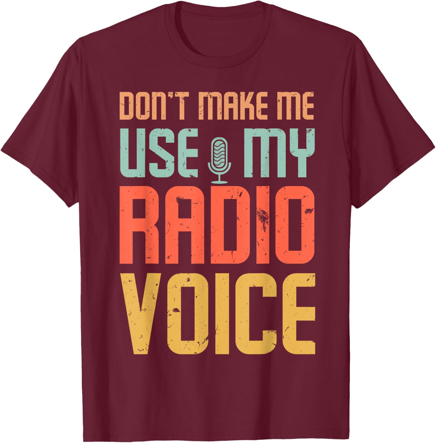 Don't Make Me Use My Radio Voice T-Shirt - T-Shirt | Maroon