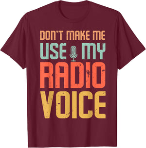 Don't Make Me Use My Radio Voice T-Shirt - T-Shirt | Maroon