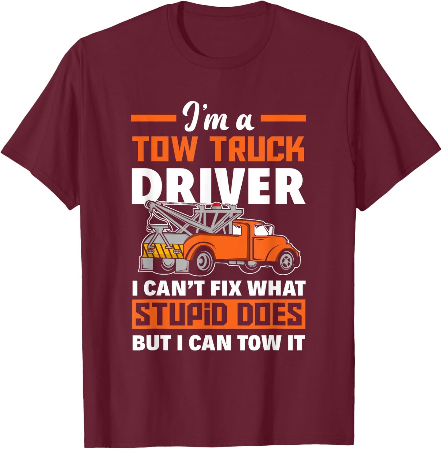 Funny Tow Truck Operator I'm A Tow Truck Driver T-Shirt - T-Shirt | Maroon