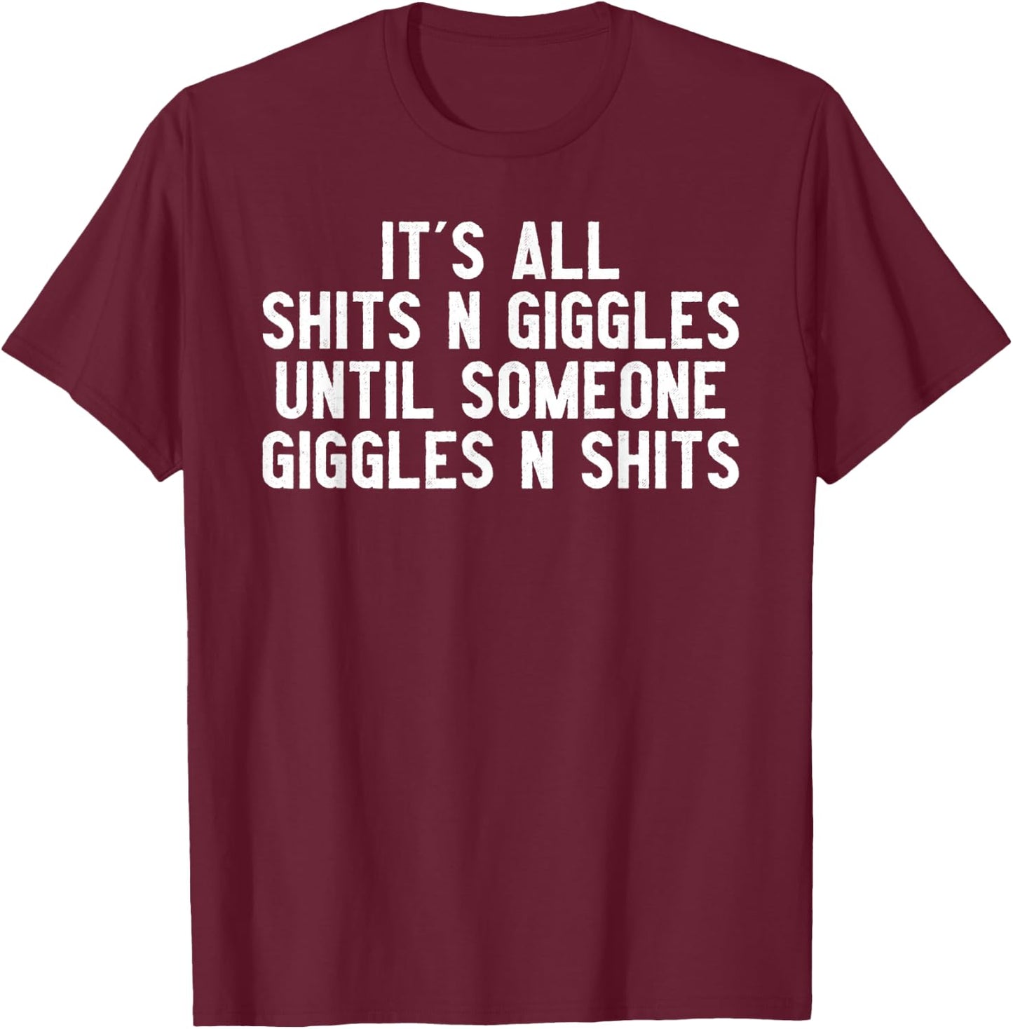 It's All Shits And Giggles Until Someone Giggles And Shits T-Shirt - T-Shirt | Maroon