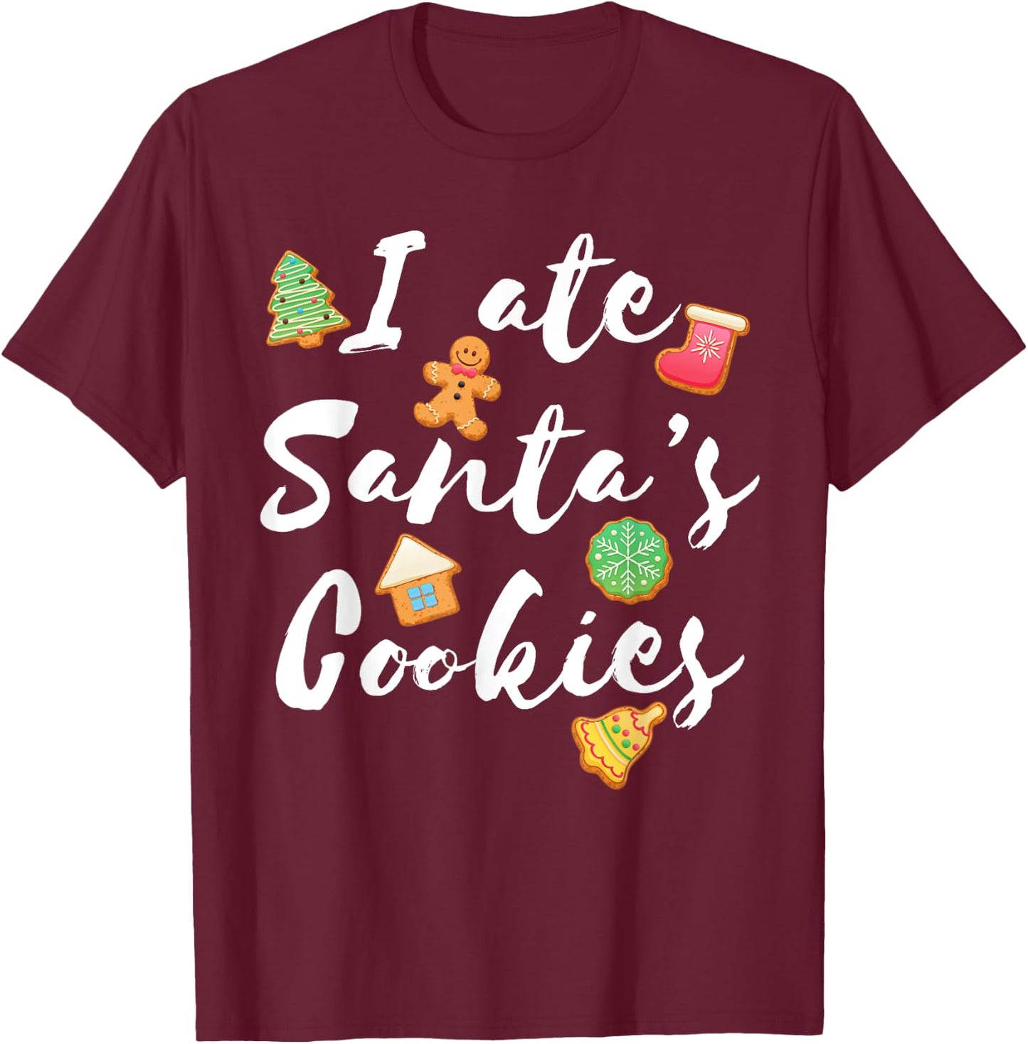 I Ate Santa's Cookies Cute Xmas for Cookie Lovers T-Shirt - T-Shirt | Maroon