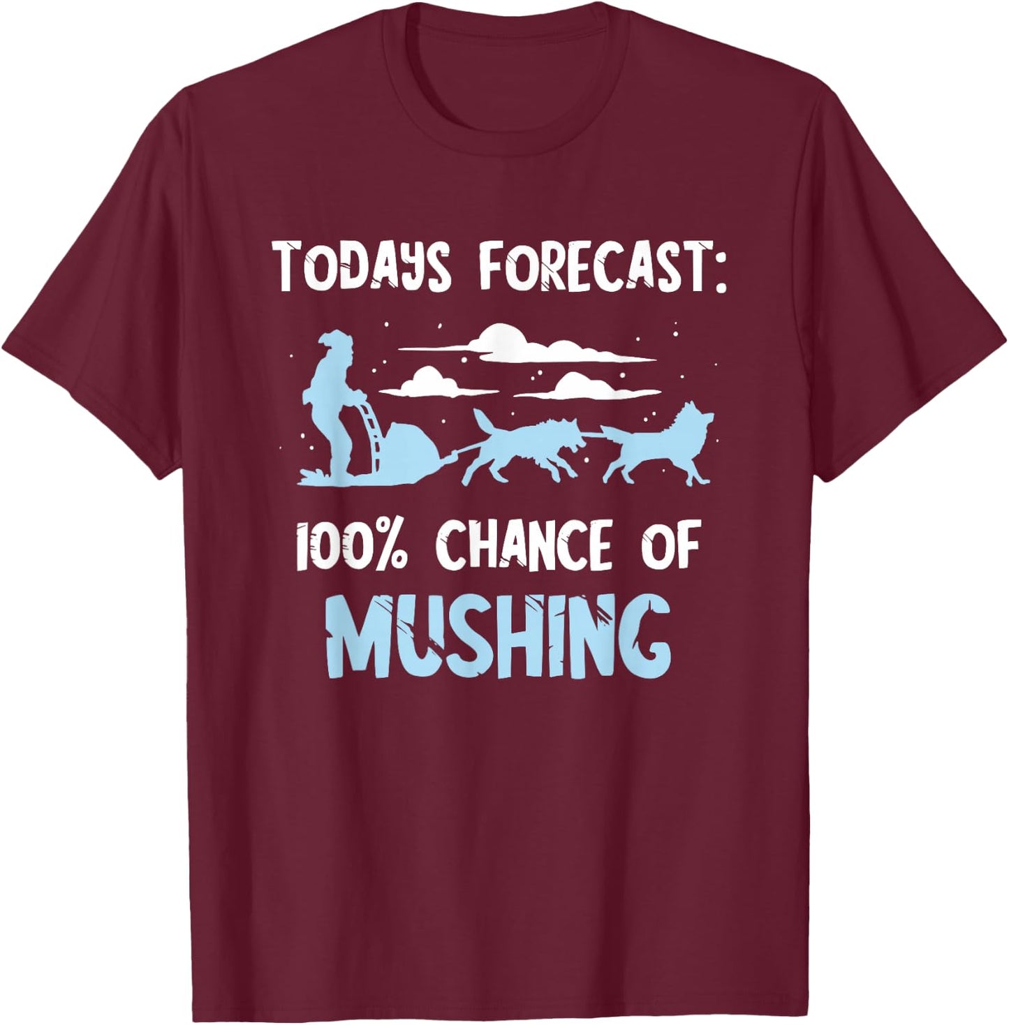 Sled Dog Todays Forecast Winter Sport Husky Dog Snow Sleding T-Shirt - T-Shirt | Maroon