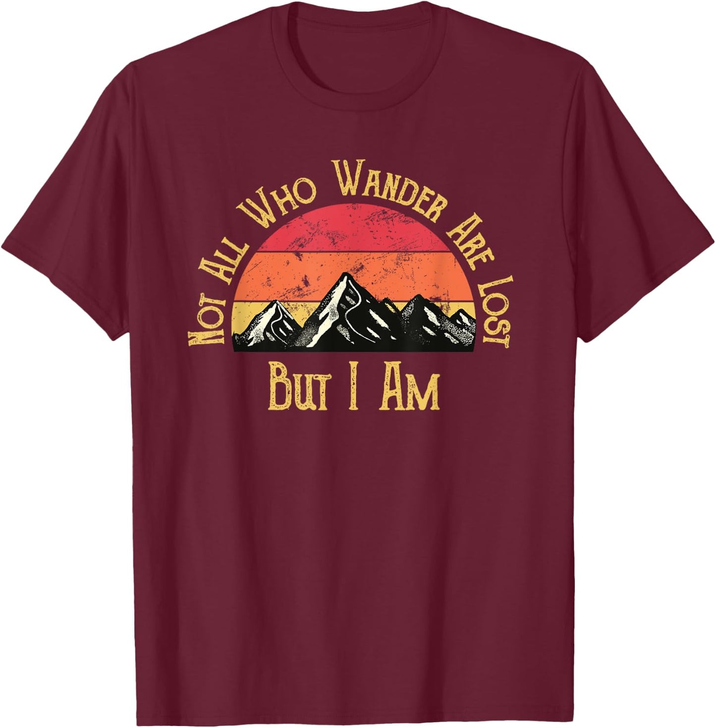 Not All Who Wander Are Lost. But I Am. Funny Hiking T-Shirt - T-Shirt | Maroon